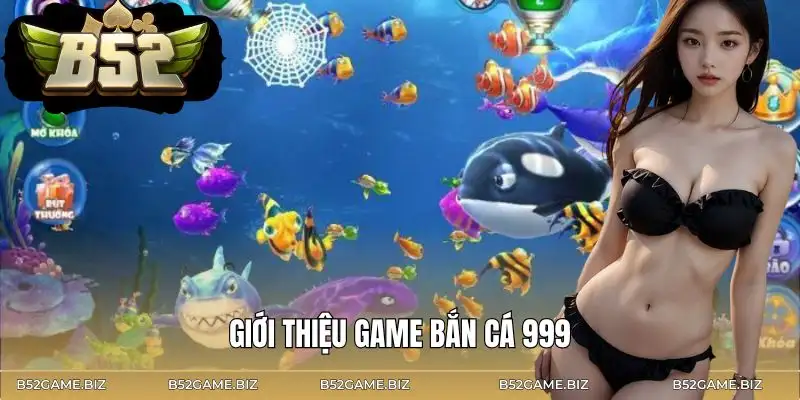 ban-ca-999-gioi-thieu-tong-quan