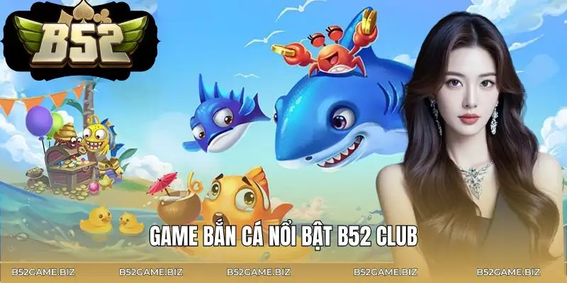 ban-ca-b52-club-game-noi-bat
