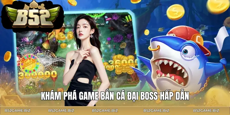 ban-ca-dai-boss-gioi-thieu