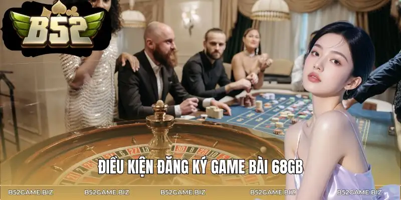 cach-dang-ky-game-bai-68gb-dieu-kien-can-dap-ung