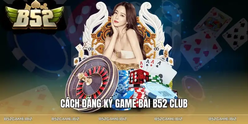 cach-dang-ky-game-bai-b52-club