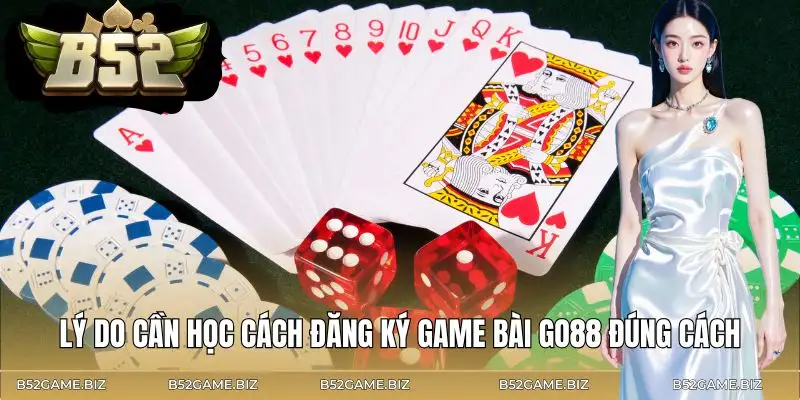 cach-dang-ky-game-bai-go88-ly-do-can-thuc-hien-dung-cach